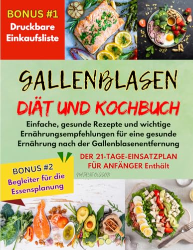 GALLENBLASEN-DIÄT UND KOCHBUCH: Einfache, gesunde Rezepte und wichtige Ernährungsempfehlungen für eine gesunde Ernährung nach der Gallenblasenentfernung; DER 21-TAGE-EINSATZPLAN FÜR ANFÄNGER Enthält