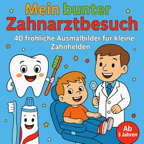 Mein erster Zahnarztbesuch: Über 40 Ausmalbilder für Kinder ab 3 Jahren: Mit Freude an den Zahnarzt heranführen