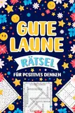 Gute Laune Rätsel für positives Denken: Stressabbau Rätselbuch für Erwachsene - Mix inkl. Kreuzworträtsel, Sudoku, Wortsuchrätsel, Labyrinthe und mehr.