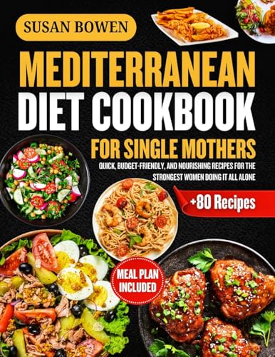Mediterranean Diet Cookbook for Single Mothers: Quick, Budget-Friendly, and Nourishing Recipes for the Strongest Women Doing It All Alone (English Edition)