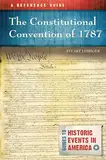 Constitutional Convention of 1787, The: A Reference Guide (Guides to Historic Events in America)