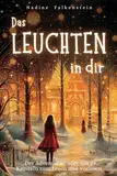 Das Leuchten in dir - 24 Weihnachtsgeschichten über Liebe, Hoffnung und Mitgefühl.: Der Adventskalender mit 24 Kapiteln zum Lesen und Vorlesen.