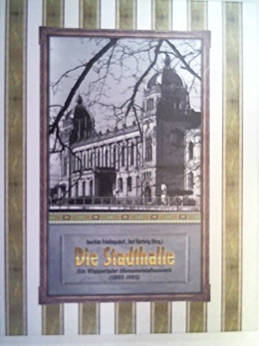 Die Stadthalle : Ein Wuppertaler Monumentalbauwerk (1895 - 1995)
