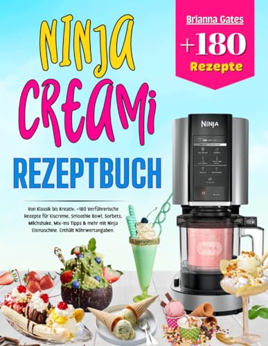 Ninja Creami Rezeptbuch: Von Klassik bis Kreativ: +180 Verführerische Rezepte für Eiscreme, Smoothie Bowl, Sorbets, Milchshake, Mix-Ins Tipps & mehr mit Ninja Eismaschine. Enthält Nährwertangaben.