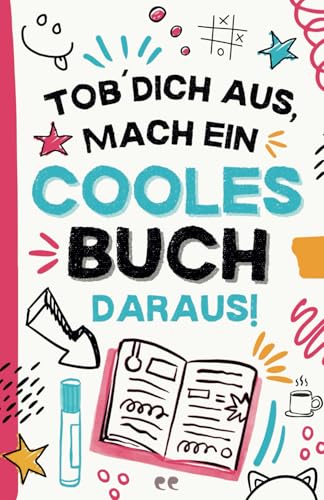 Tob dich aus, mach ein cooles Buch daraus!: Kreatives Mitmachbuch für Kinder, Teenager und Erwachsene mit über 85 verrückten Aufgaben voller Kunst, Chaos und Spaß