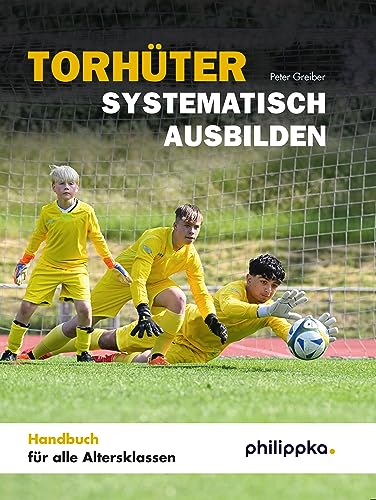 Torhüter systematisch ausbilden: Handbuch für alle Altersklassen