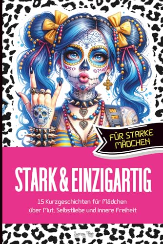 Stark & Einzigartig: 15 Kurzgeschichten für Mädchen über Mut, Selbstliebe und innere Freiheit
