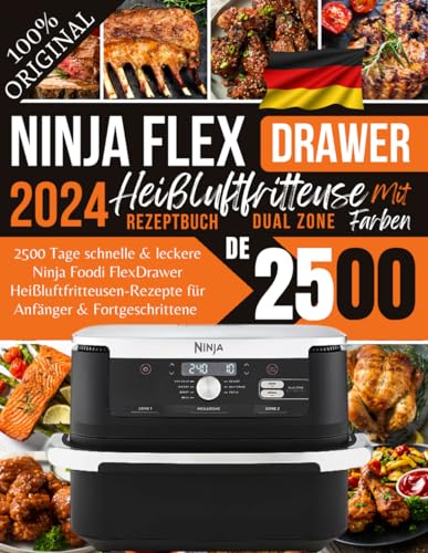 Ninja Foodi FlexDrawer Heißluftfritteusen Rezeptbuch 2024 DE: 2500 Tage schnelle & leckere Ninja Foodi FlexDrawer Rezepte für Anfänger & Fortgeschrittene