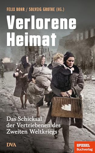 Verlorene Heimat: Das Schicksal der Vertriebenen des Zweiten Weltkriegs - Ein SPIEGEL-Buch - Mit Zeitzeugenberichten und vielen Abbildungen