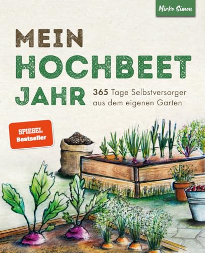 Mein Hochbeet Jahr – 365 Tage Selbstversorger aus dem eigenen Garten
