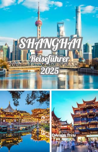 SHANGHAI REISEFÜHRER 2025: Entdecken Sie Shanghai 2025: Ein Leitfaden zu Kultur, Küche, Skyline-Wundern und der besten Reisezeit