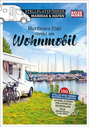 Stellplatzführer Marinas & Häfen: Maritimes Flair direkt am Wohnmobil (Stellplatzführer, Erlebnis mit dem Wohnmobil: von der Fachzeitschrift Reisemobil International)