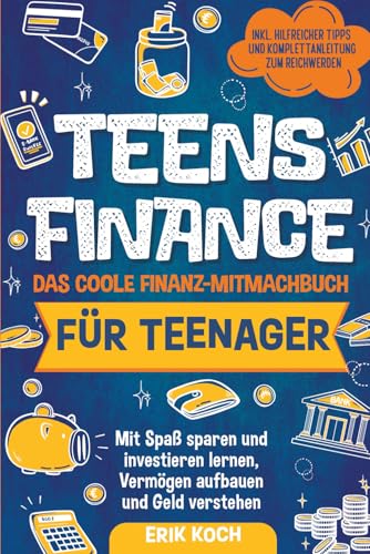 Teens Finance – Das coole Finanz-Mitmachbuch für Teenager: Mit Spaß sparen, und investieren lernen, Vermögen aufbauen und Geld verstehen. Inkl. spannender Tipps und Komplettanleitung zum Reichwerden