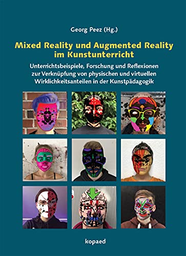 Mixed Reality und Augmented Reality im Kunstunterricht: Beispiele, Forschung und Reflexionen zur Verknüpfung von physischen und virtuellen Wirklichkeitsanteilen in der Kunstpädagogik