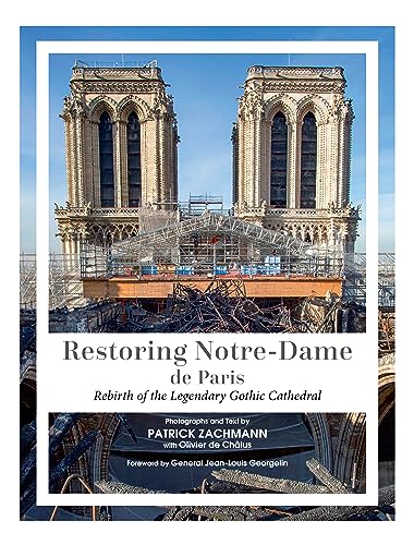 Restoring Notre-Dame de Paris: Rebirth of the Legendary Gothic Cathedral