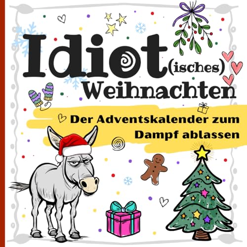 Idiot(isches) Weihnachten - Der Adventskalender zum Dampf ablassen: Der sarkastische Buch Adventskalender als Geschenk für jeden Weihnachtsmuffel