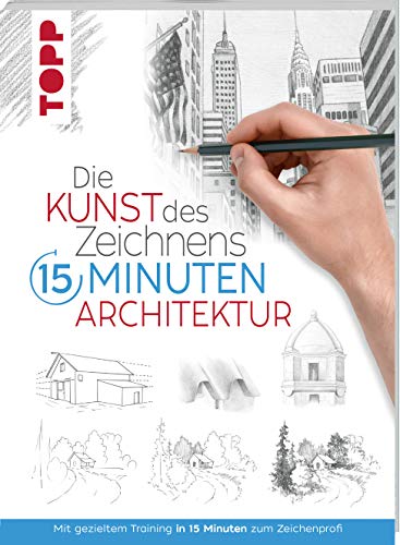 Die Kunst des Zeichnens 15 Minuten - Architektur: Mit gezieltem Training in 15 Minuten zum Zeichenprofi