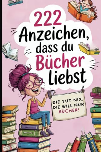 222 Anzeichen, dass du Bücher liebst: Das perfekte Geschenk für Buchliebhaber mit ironischen Alltagsbeobachtungen, Lese-Macken und Regal-Philosophie