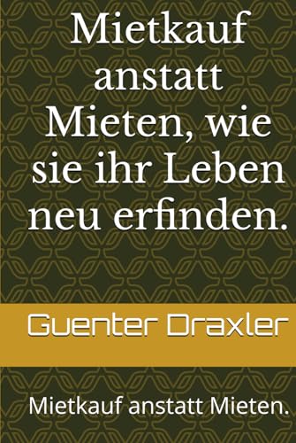 Mietkauf anstatt Mieten, wie sie ihr Leben neu erfinden.: Mietkauf anstatt Mieten.