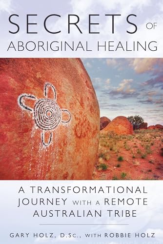 Secrets of Aboriginal Healing: A Physicist's Journey with a Remote Australian Tribe