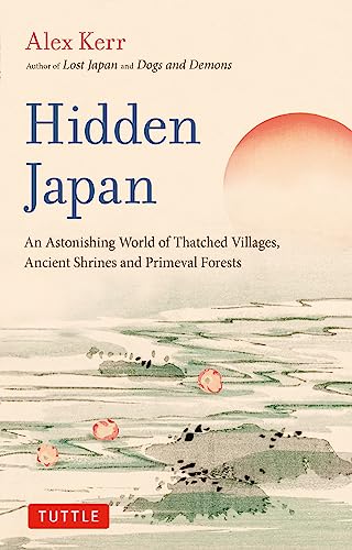 Hidden Japan: An Astonishing World of Thatched Villages, Ancient Shrines and Primeval Forests