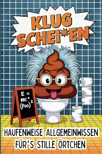 Klug Schei*en - Haufenweise Allgemeinwissen für’s stille Örtchen: Das ultimative Klobuch für wissbegierige Klugscheißer | lustiges Geschenk für Männer mit Humor