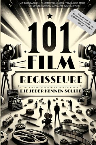 101 Regisseure, die jeder kennen sollte: Mit Biographien, Filmempfehlungen, Trivia und mehr - Für Einsteiger und langjährige Filmfans