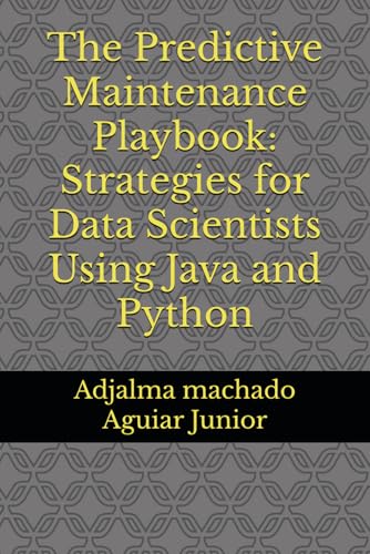 The Predictive Maintenance Playbook: Strategies for Data Scientists Using Java and Python (Sistemas Preditivos)