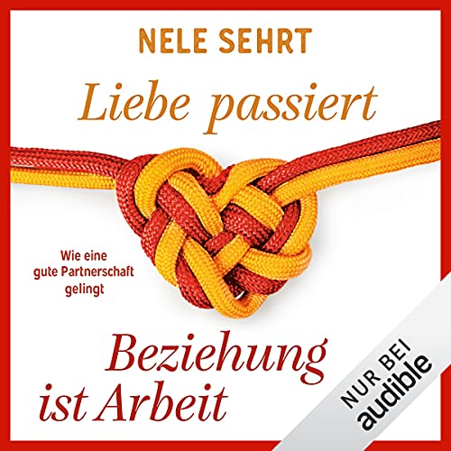 Liebe passiert, Beziehung ist Arbeit: Wie eine gute Partnerschaft gelingt