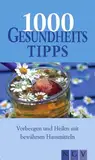 1000 Gesundheitstipps: Vorbeugen und Heilen mit bewährten Hausmitteln (1000 Tipps)