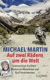 Auf zwei Rädern um die Welt: Grenzenlose Freiheit – Motorrad-Abenteuer auf fünf Kontinenten