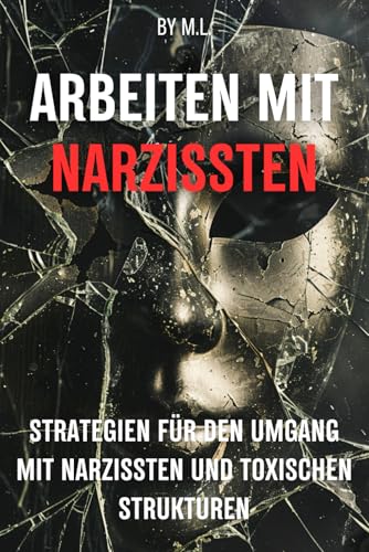 Arbeiten mit Narzissten: Strategien für den Umgang mit Narzissten und toxischen Strukturen im Berufsleben