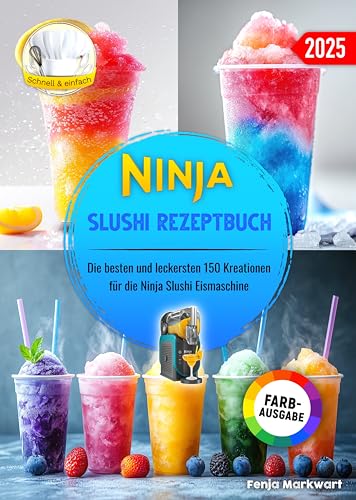 Ninja Slushi Rezeptbuch: Die besten und leckersten 150 Kreationen für die Ninja Slushi Eismaschine. Inklusive Tipps und Tricks sowie Farbfotos