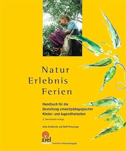 Natur Erlebnis Ferien: Handbuch für die Gestaltung umweltpädagogischer Kinder- und Jugendfreizeiten (Gelbe Reihe: Praktische Erlebnispädagogik)