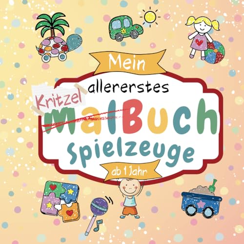 Kritzelbuch ab 1 Jahr: Erstes Malbuch liebevoll gestaltet für Kleinkinder ab 1 Jahr zum Thema „Spielzeug“ | Ausmalbuch mit großen Motiven | Fördert ... (Kritzel- und Ausmalbücher Kleinkinder)