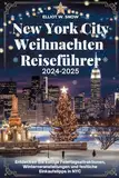 New York City Weihnachten Reiseführer 2024-2025: Entdecken Sie kultige Feiertagsattraktionen, Winterveranstaltungen und festliche Einkaufstipps in NYC