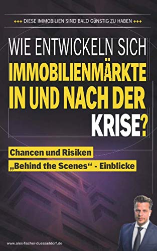 Wie entwicklen sich Immobilienmärkte in und nach der Krise?: Chancen und Risiken „Behind the Scenes“- Einblicke (Krisen-Toolbox, Band 3)