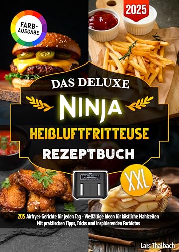 Das Deluxe Ninja Heißluftfritteuse Rezeptbuch: 205 Airfryer-Gerichte für jeden Tag - Vielfältige Ideen für köstliche Mahlzeiten. Mit praktischen Tipps, Tricks und inspirierenden Farbfotos