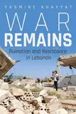 War Remains: Ruination and Resistance in Lebanon (The Contemporary Issues in the Middle East)