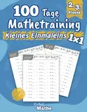 Einfach Mathe - 100 Tage Mathetraining für das kleine Einmaleins: Das Übungsheft zum Rechnen lernen und wiederholen für die 2. Klasse