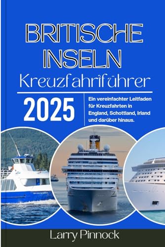 Britische Inseln Kreuzfahrtführer 2025: Ein vereinfachter Leitfaden für Kreuzfahrten in England, Schottland, Irland und darüber hinaus.
