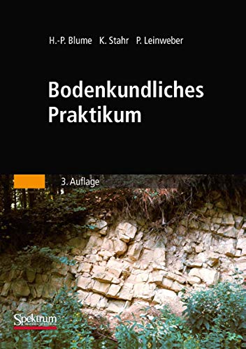 Bodenkundliches Praktikum: Eine Einführung in pedologisches Arbeiten für Ökologen, Land- und Forstwirte, Geo- und Umweltwissenschaftler
