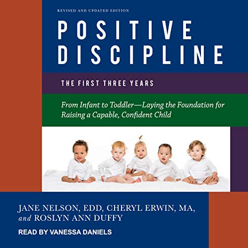 Positive Discipline: The First Three Years, Revised and Updated Edition: From Infant to Toddler - Laying the Foundation for Raising a Capable, Confident Child