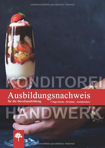 Ausbildungsnachweis / Berichtsheft für die Berufsausbildung / Konditorei: 7-Tage Woche / 40 Seiten / rechtskonform (Berichtshefte, Band 17)