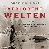 Verlorene Welten: Eine Geschichte der Indianer Nordamerikas 1700-1910