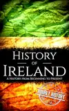 History of Ireland: A History from Beginning to Present (History of the World) (English Edition)