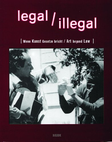 legal, illegal: Wenn Kunst Gesetze bricht /Art beyond Law: Wenn Kunst Gesetze bricht. Katalog zur Ausstellung in der Neuen Gesellschaft für bildende Kunst (NGHK) Berlin, 2004. Dtsch.-Engl.