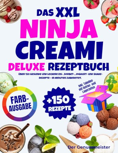 Das XXL Ninja Creami Deluxe Rezeptbuch | FARBAUSGABE: Über 150 gesunde und leckere Eis-, Sorbet-, Joghurt- und Shake-Rezepte – in Minuten zubereitet. Inklusive Tabellen mit Gefrier- und Lagerzeiten