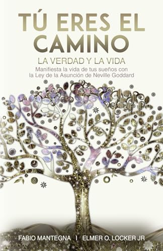 Tú eres el Camino, la Verdad y la Vida: Manifiesta la vida de tus sueños con la Ley de la Asunción de Neville Goddard - Un libro sobre el éxito y la ... Goddard y la Ley de la Asunción, Band 1)