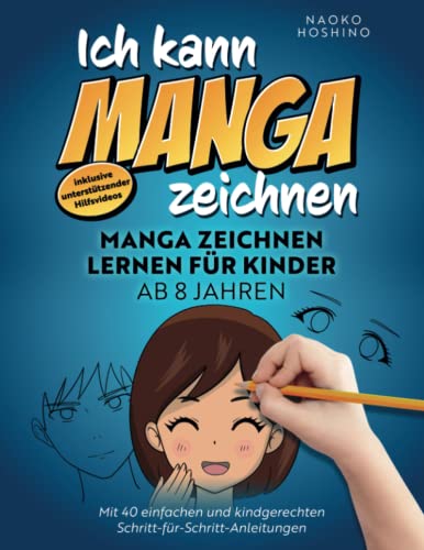 Ich kann Manga zeichnen!: Manga zeichnen lernen für Kinder ab 8 Jahren – mit 40 einfachen & kindgerechten Schritt-für-Schritt Anleitungen – inkl. unterstützender Hilfsvideos